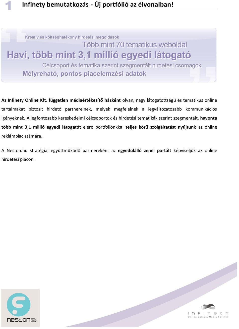 legváltozatosabb kommunikációs igényeknek.