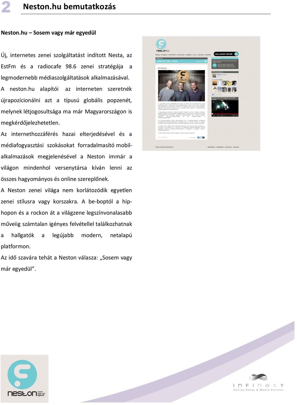 hu alapítói az interneten szeretnék újrapozícionálni azt a típusú globális popzenét, melynek létjogosultsága ma már Magyarországon is megkérdőjelezhetetlen.