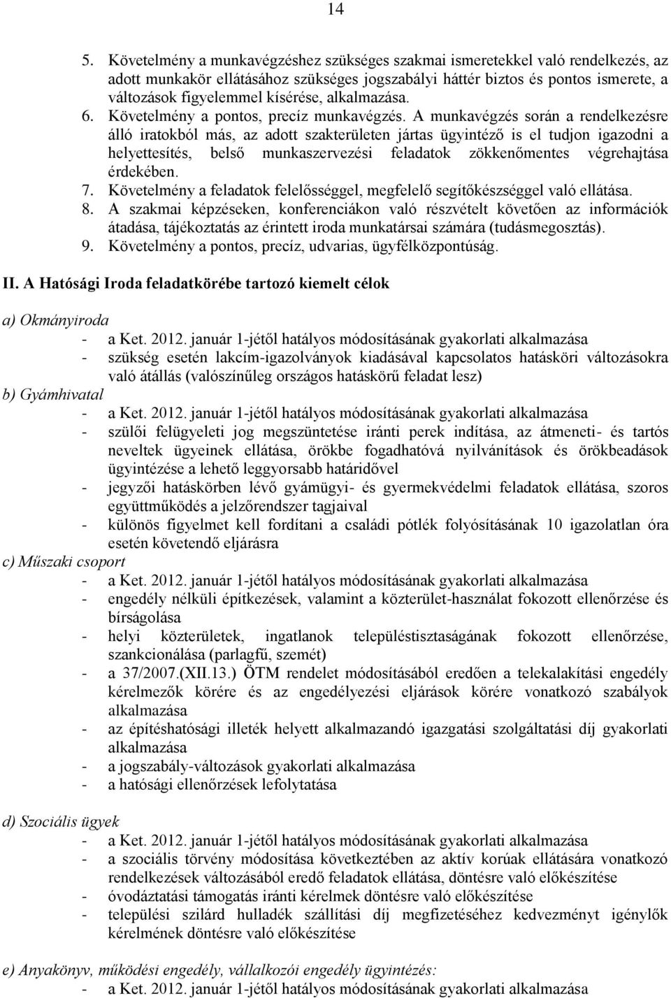 A munkavégzés során a rendelkezésre álló iratokból más, az adott szakterületen jártas ügyintéző is el tudjon igazodni a helyettesítés, belső munkaszervezési feladatok zökkenőmentes végrehajtása