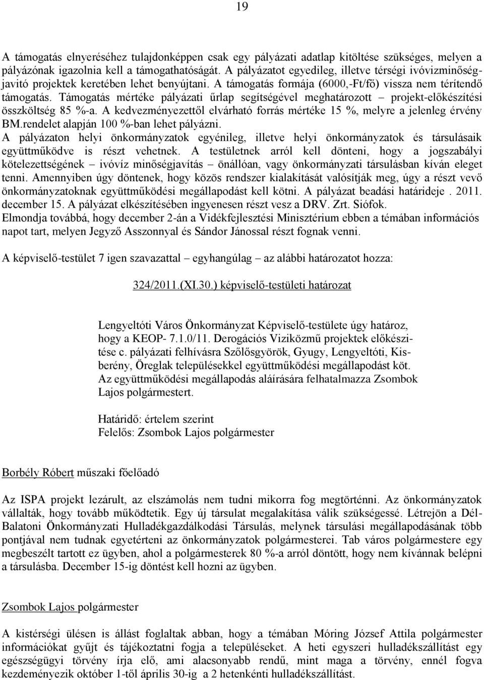 Támogatás mértéke pályázati űrlap segítségével meghatározott projekt-előkészítési összköltség 85 %-a. A kedvezményezettől elvárható forrás mértéke 15 %, melyre a jelenleg érvény BM.