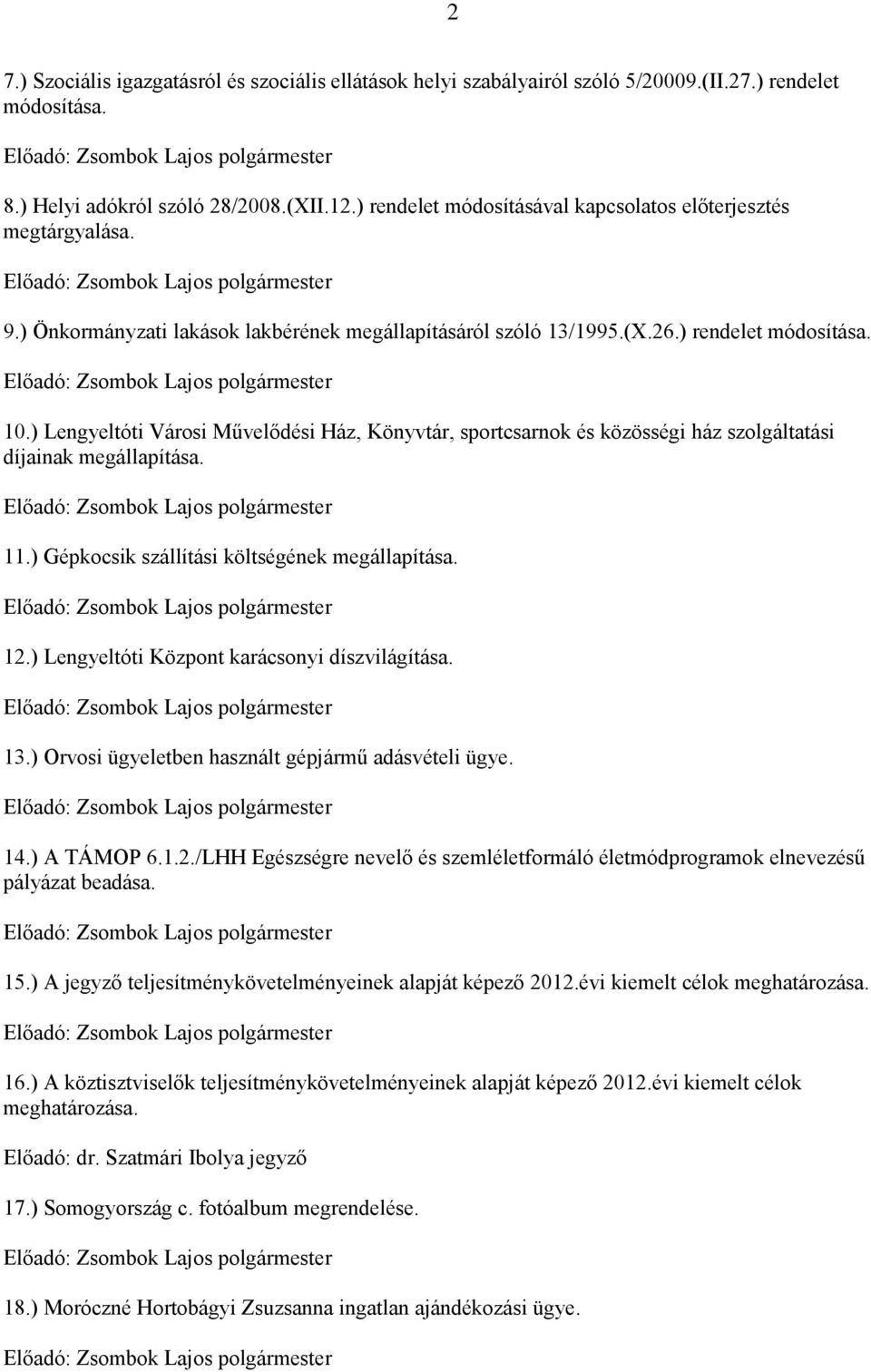) Lengyeltóti Városi Művelődési Ház, Könyvtár, sportcsarnok és közösségi ház szolgáltatási díjainak megállapítása. 11.) Gépkocsik szállítási költségének megállapítása. 12.
