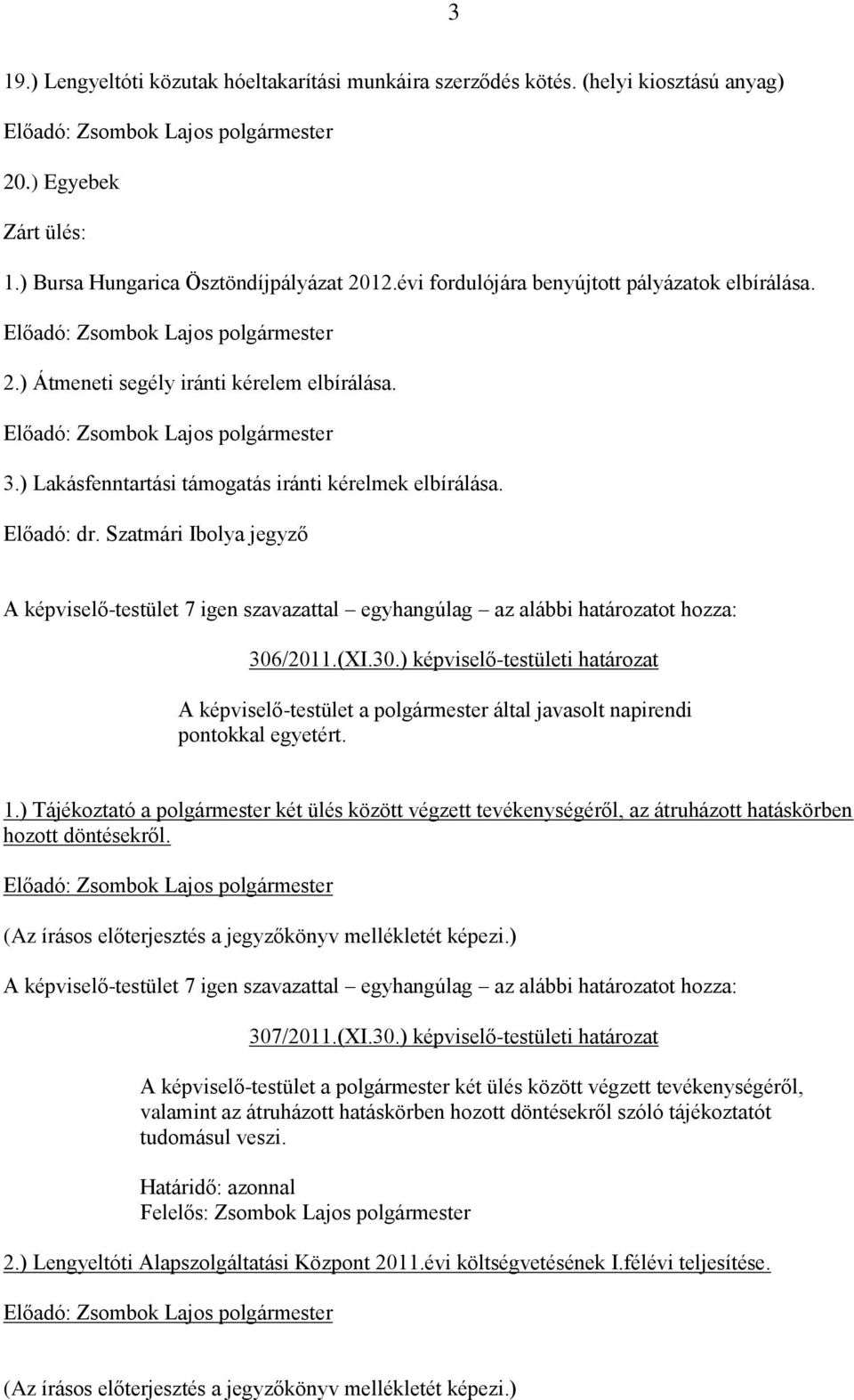 (XI.30.) képviselő-testületi határozat A képviselő-testület a polgármester által javasolt napirendi pontokkal egyetért. 1.