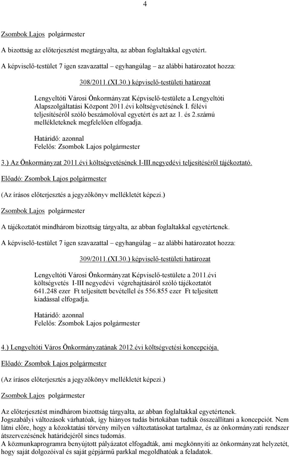félévi teljesítéséről szóló beszámolóval egyetért és azt az 1. és 2.számú mellékleteknek megfelelően elfogadja. Határidő: azonnal Felelős: 3.) Az Önkormányzat 2011.évi költségvetésének I-III.