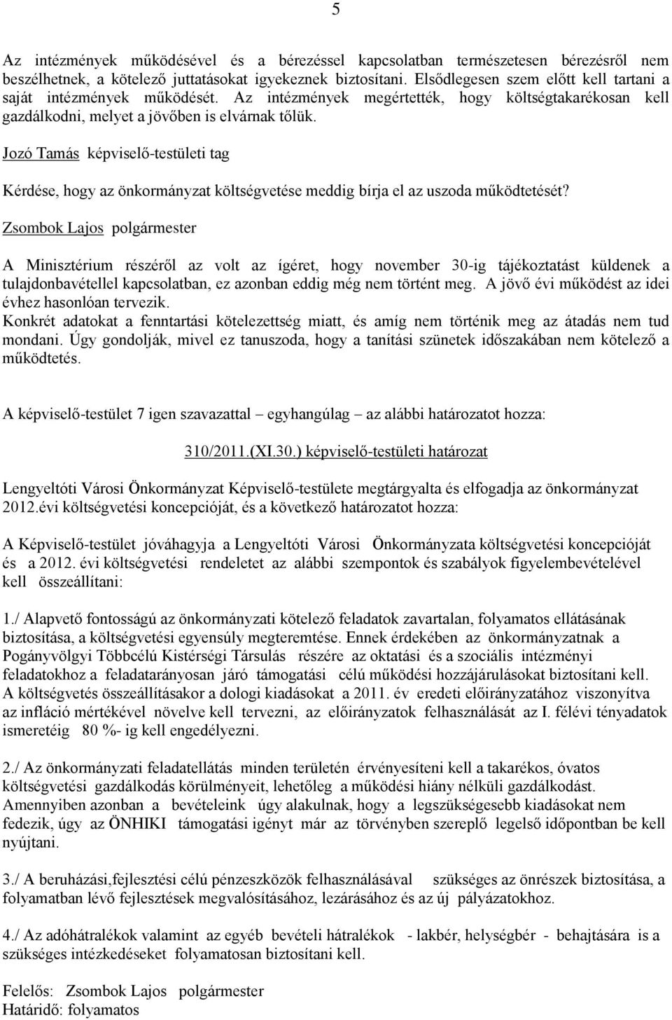 Jozó Tamás képviselő-testületi tag Kérdése, hogy az önkormányzat költségvetése meddig bírja el az uszoda működtetését?