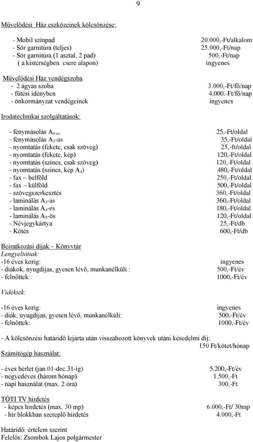 önkormányzat vendégeinek ingyenes Irodatechnikai szolgáltatások: - fénymásolás A 4-es 25,-Ft/oldal - fénymásolás A 3 -as 35,-Ft/oldal - nyomtatás (fekete, csak szöveg) 25,-ft/oldal - nyomtatás