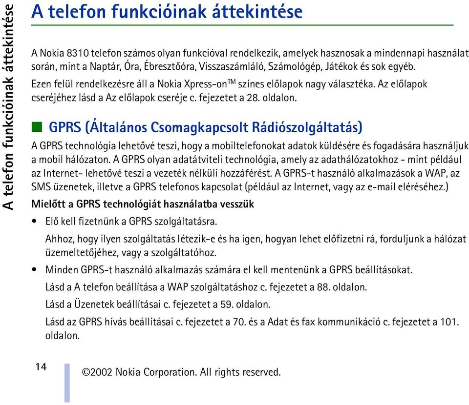 fejezetet a 28. oldalon. GPRS (Általános Csomagkapcsolt Rádiószolgáltatás) A GPRS technológia lehetõvé teszi, hogy a mobiltelefonokat adatok küldésére és fogadására használjuk a mobil hálózaton.