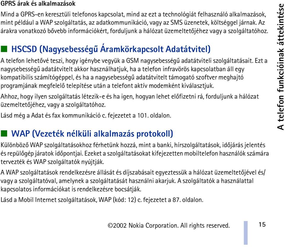 HSCSD (Nagysebességû Áramkörkapcsolt Adatátvitel) A telefon lehetõvé teszi, hogy igénybe vegyük a GSM nagysebességû adatátviteli szolgáltatásait.