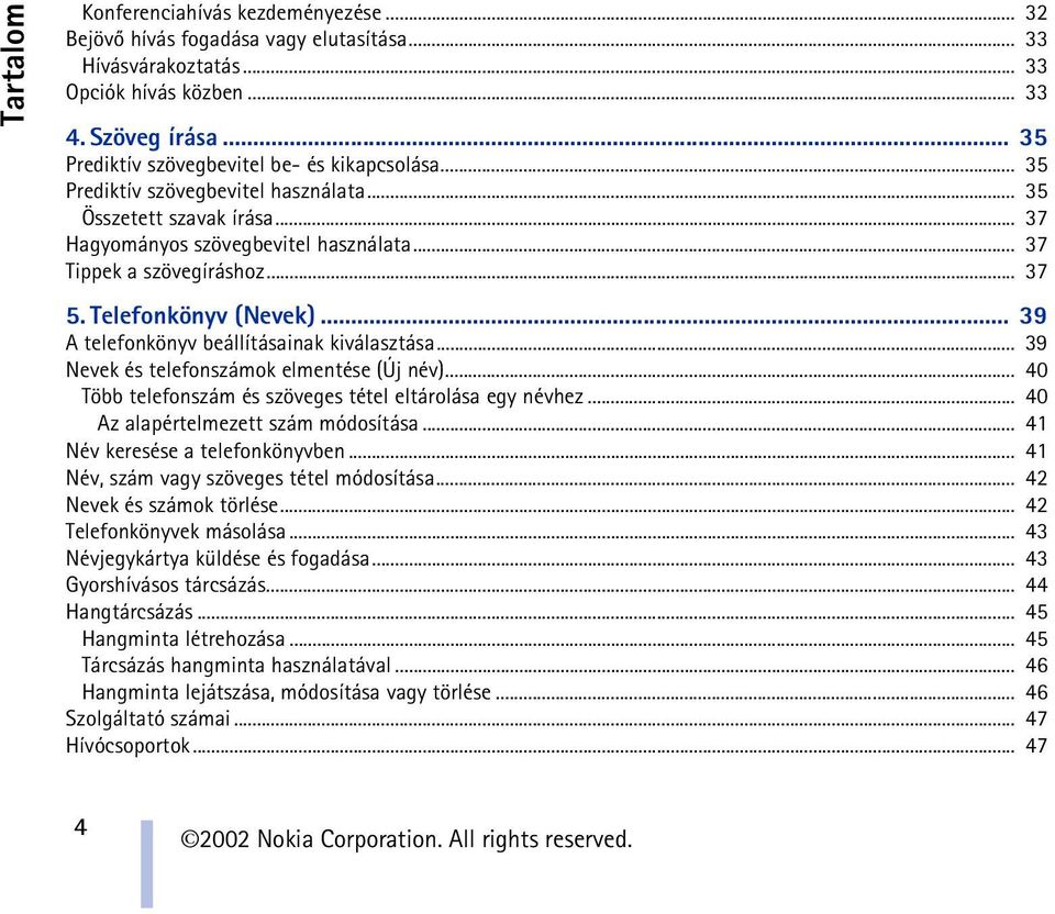 Telefonkönyv (Nevek)... 39 A telefonkönyv beállításainak kiválasztása... 39 Nevek és telefonszámok elmentése (Új név)... 40 Több telefonszám és szöveges tétel eltárolása egy névhez.