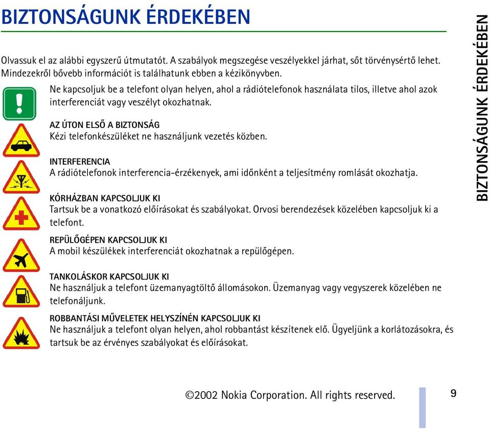 AZ ÚTON ELSÕ A BIZTONSÁG Kézi telefonkészüléket ne használjunk vezetés közben. INTERFERENCIA A rádiótelefonok interferencia-érzékenyek, ami idõnként a teljesítmény romlását okozhatja.