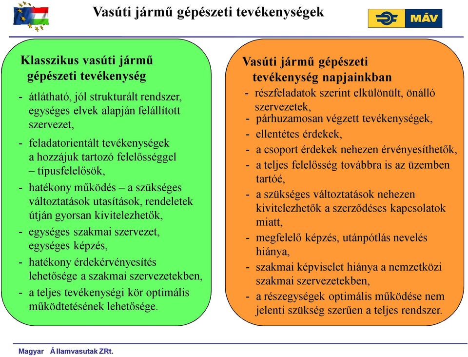 érdekérvényesítés lehetősége a szakmai szervezetekben, - a teljes tevékenységi kör optimális működtetésének lehetősége.