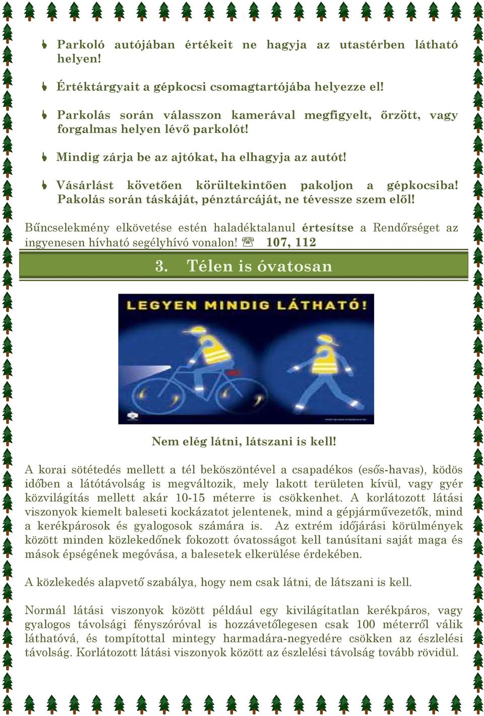 Pakolás során táskáját, pénztárcáját, ne tévessze szem elıl! Bőncselekmény elkövetése estén haladéktalanul értesítse a Rendırséget az ingyenesen hívható segélyhívó vonalon! 107, 112 3.