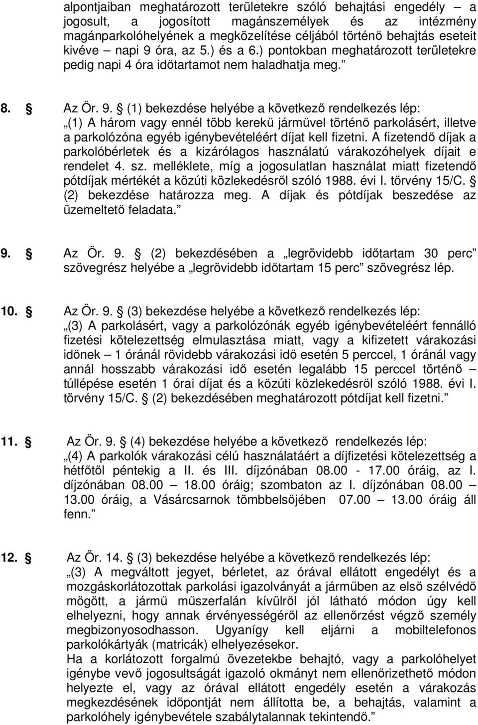 A fizetendő díjak a parkolóbérletek és a kizárólagos használatú várakozóhelyek díjait e rendelet 4. sz.