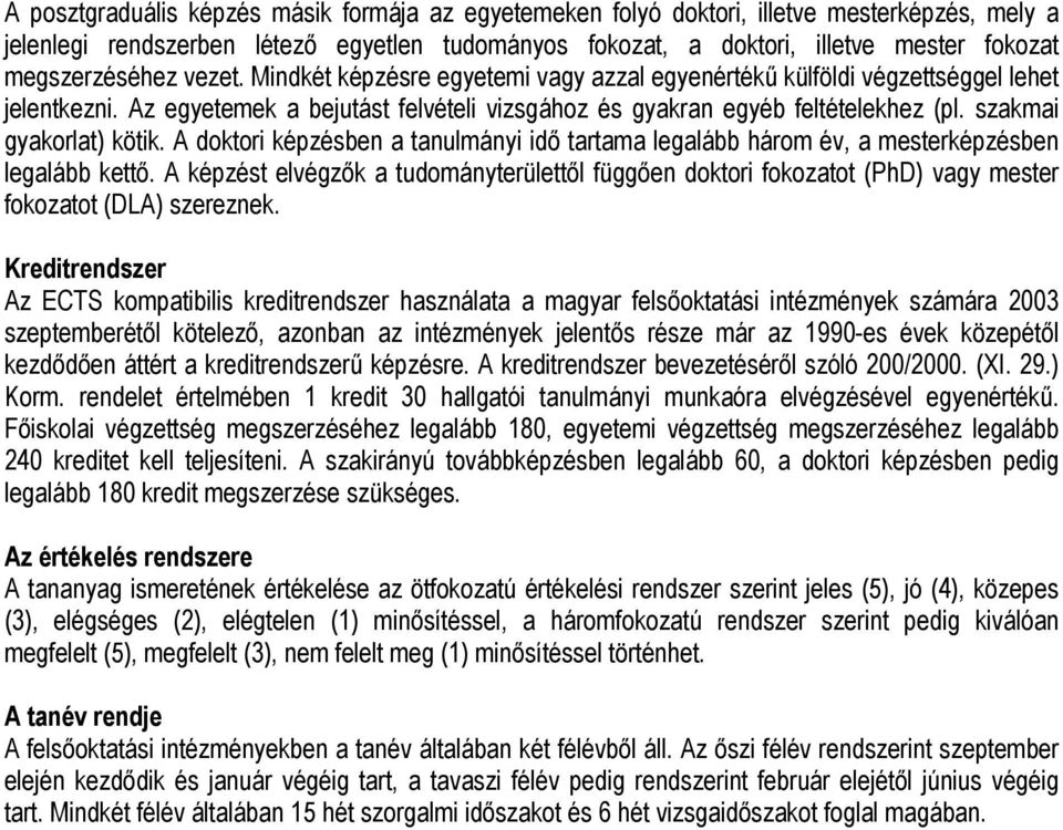 szakmai gyakorlat) kötik. A doktori képzésben a tanulmányi idő tartama legalább három év, a mesterképzésben legalább kettő.