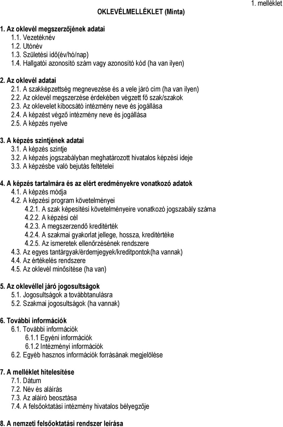 Az oklevelet kibocsátó intézmény neve és jogállása 2.4. A képzést végző intézmény neve és jogállása 2.5. A képzés nyelve 3. A képzés szintjének adatai 3.1. A képzés szintje 3.2. A képzés jogszabályban meghatározott hivatalos képzési ideje 3.