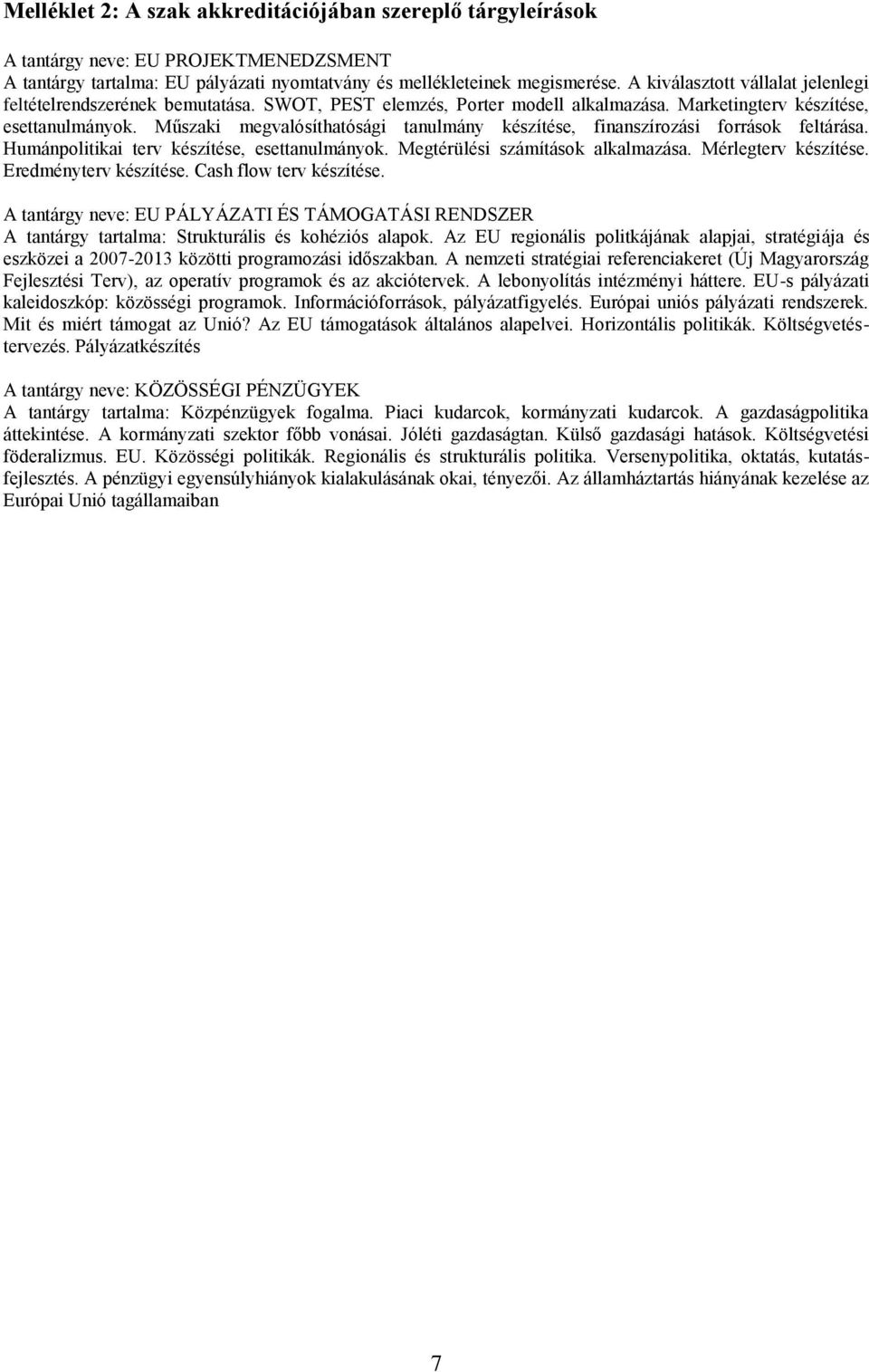 Műszaki megvalósíthatósági tanulmány készítése, finanszírozási források feltárása. Humánpolitikai terv készítése, esettanulmányok. Megtérülési számítások alkalmazása. Mérlegterv készítése.