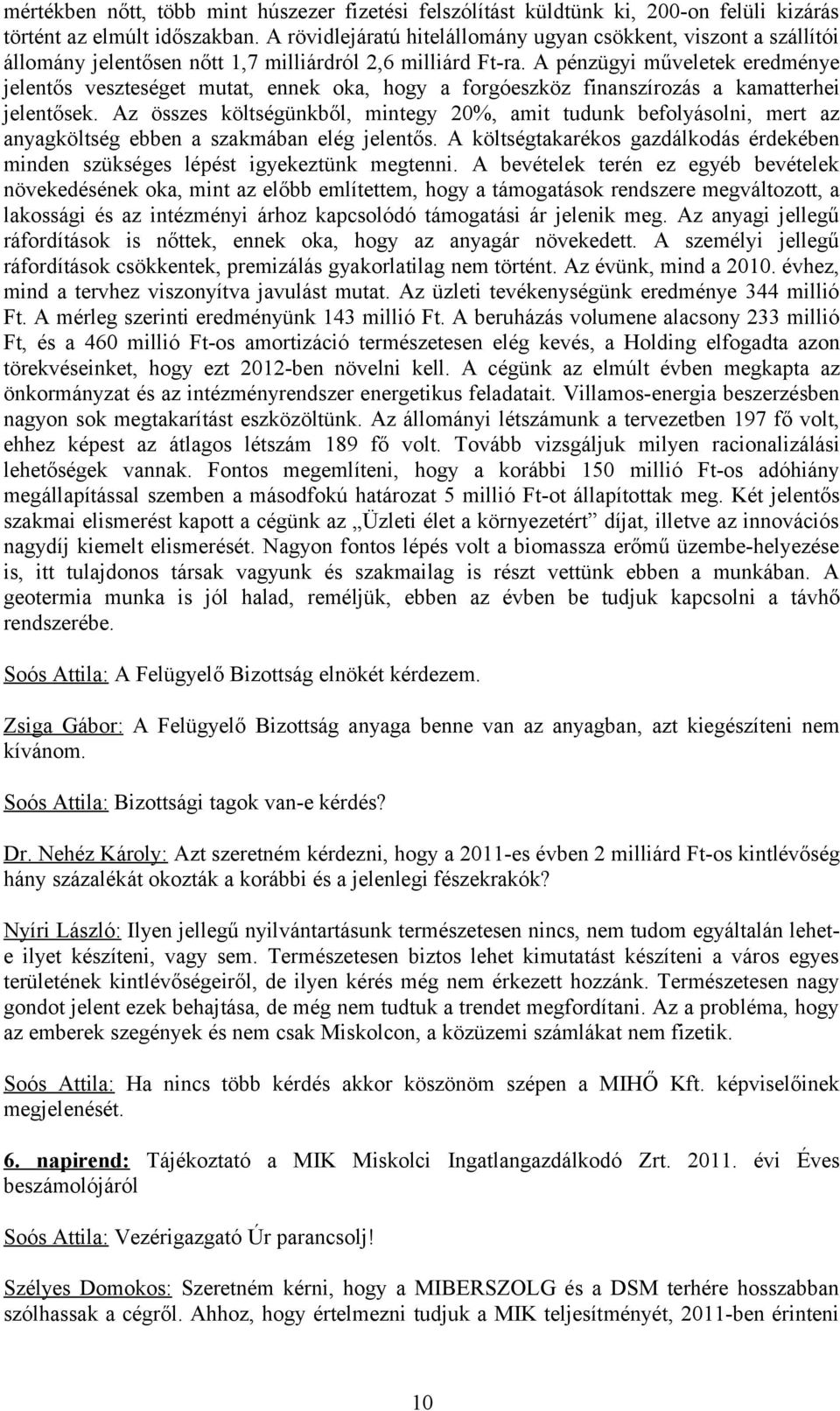 A pénzügyi műveletek eredménye jelentős veszteséget mutat, ennek oka, hogy a forgóeszköz finanszírozás a kamatterhei jelentősek.
