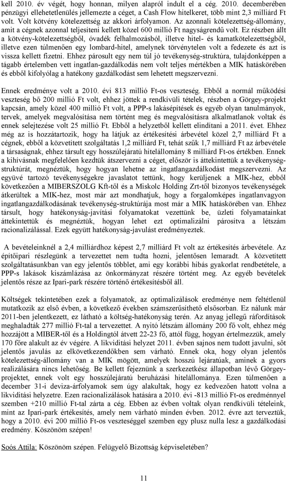 Ez részben állt a kötvény-kötelezettségből, óvadék felhalmozásból, illetve hitel- és kamatkötelezettségből, illetve ezen túlmenően egy lombard-hitel, amelynek törvénytelen volt a fedezete és azt is