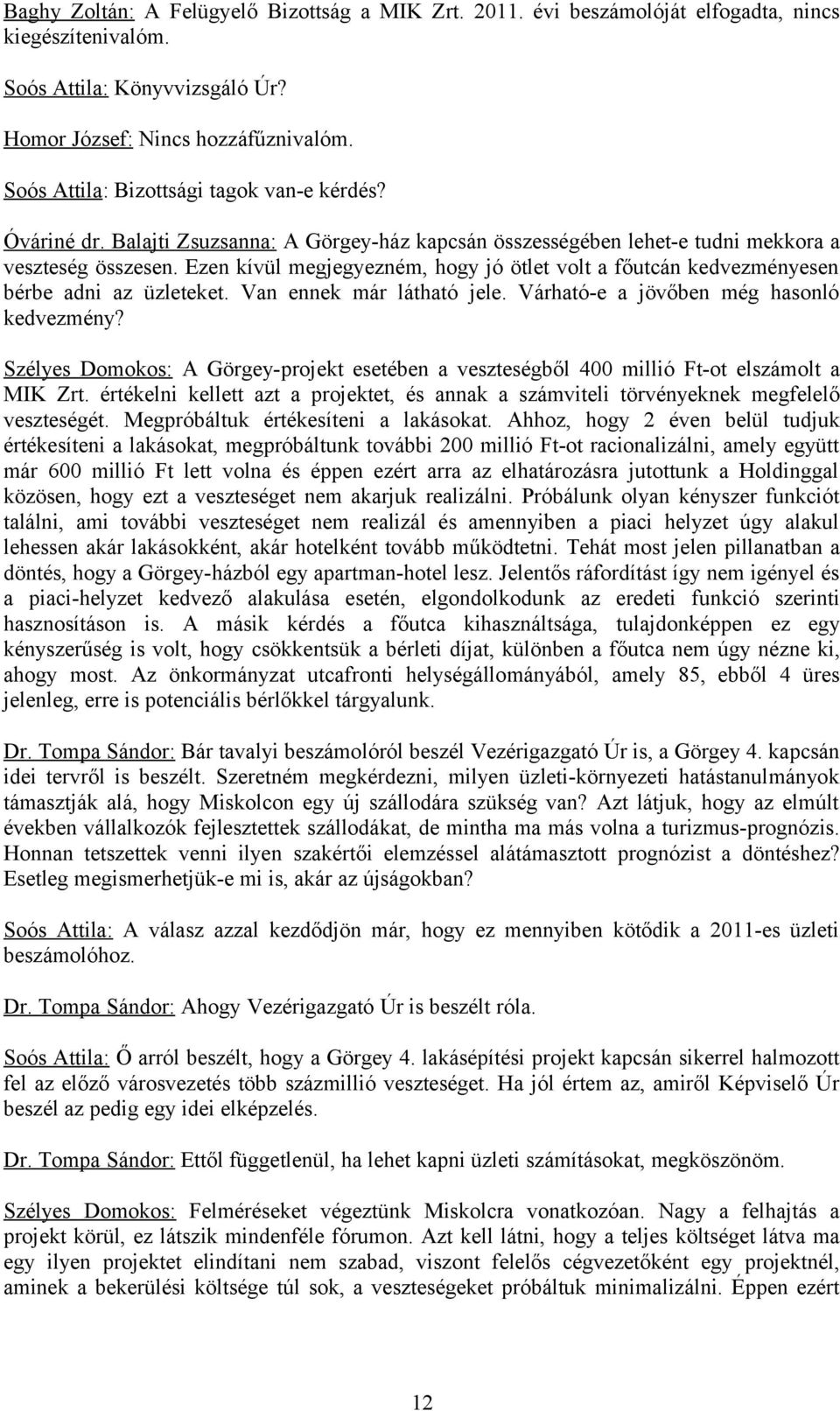 Ezen kívül megjegyezném, hogy jó ötlet volt a főutcán kedvezményesen bérbe adni az üzleteket. Van ennek már látható jele. Várható-e a jövőben még hasonló kedvezmény?