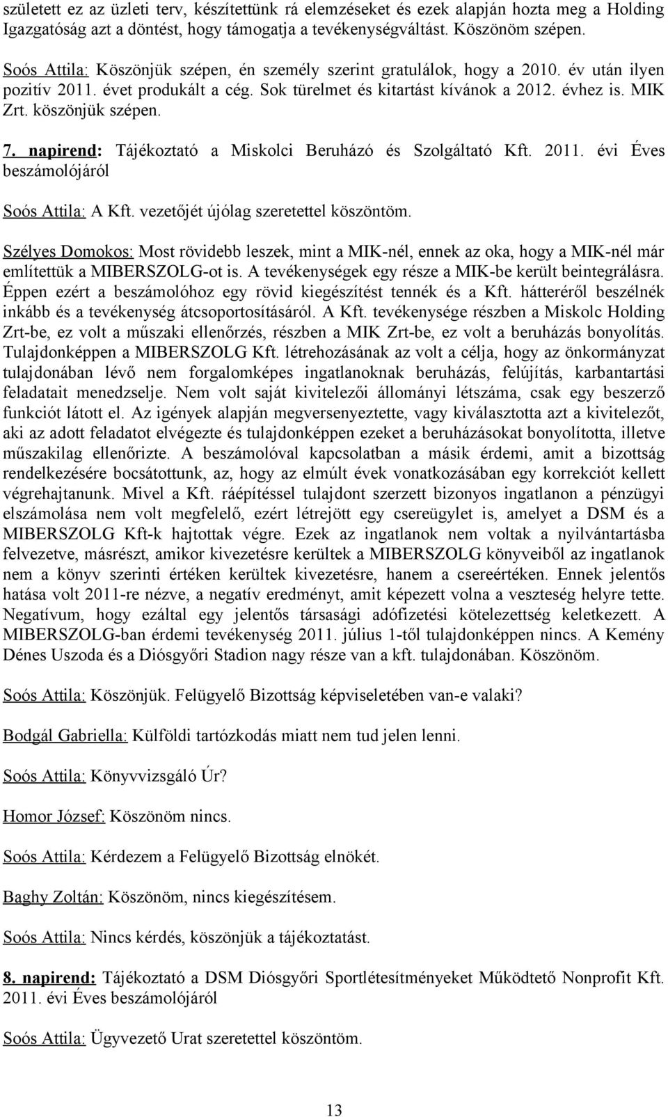 köszönjük szépen. 7. napirend: Tájékoztató a Miskolci Beruházó és Szolgáltató Kft. 2011. évi Éves beszámolójáról Soós Attila: A Kft. vezetőjét újólag szeretettel köszöntöm.