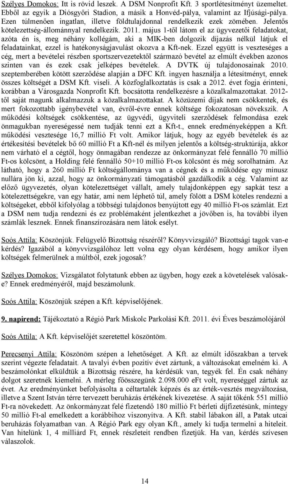 május 1-től látom el az ügyvezetői feladatokat, azóta én is, meg néhány kollégám, aki a MIK-ben dolgozik díjazás nélkül látjuk el feladatainkat, ezzel is hatékonyságjavulást okozva a Kft-nek.