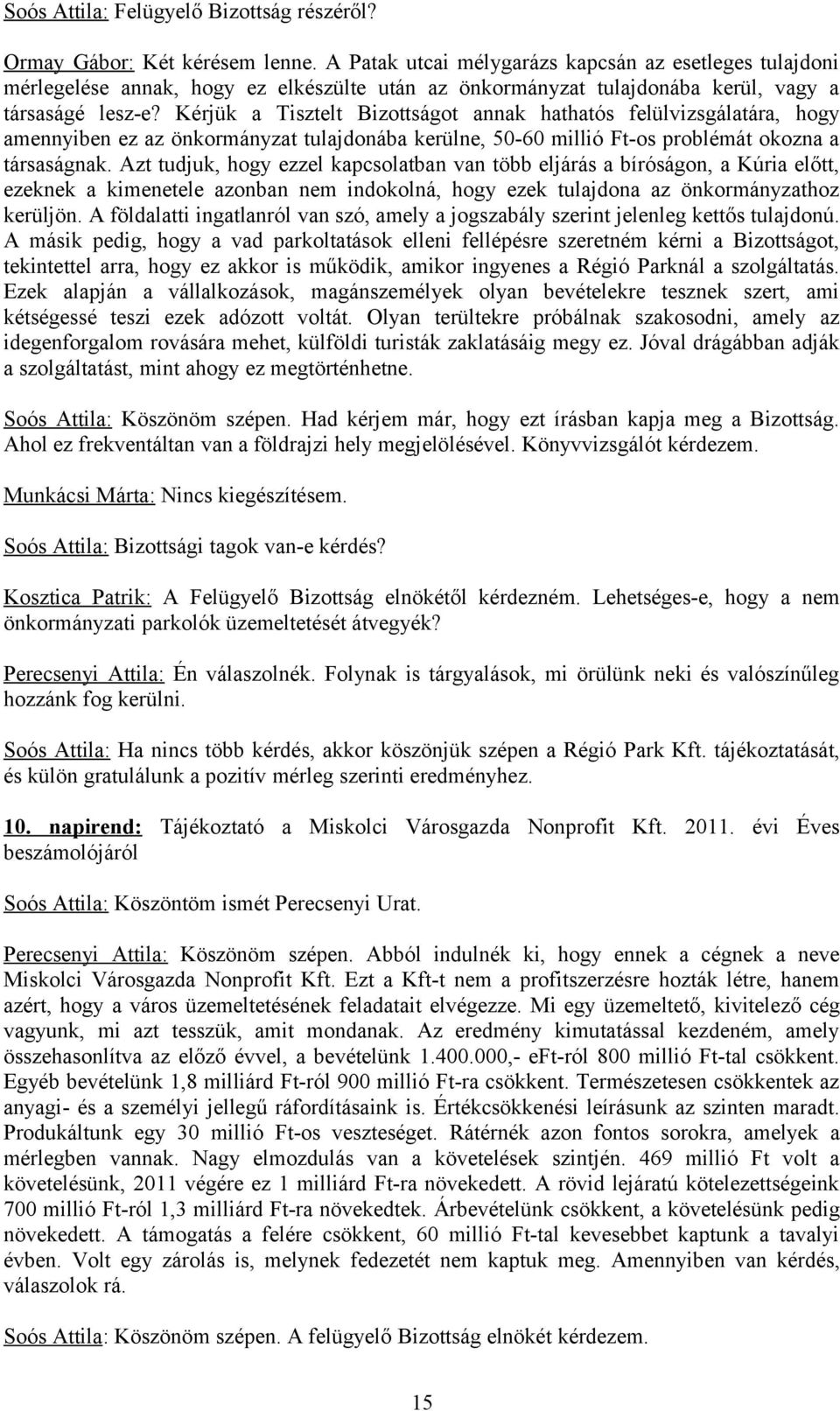 Kérjük a Tisztelt Bizottságot annak hathatós felülvizsgálatára, hogy amennyiben ez az önkormányzat tulajdonába kerülne, 50-60 millió Ft-os problémát okozna a társaságnak.