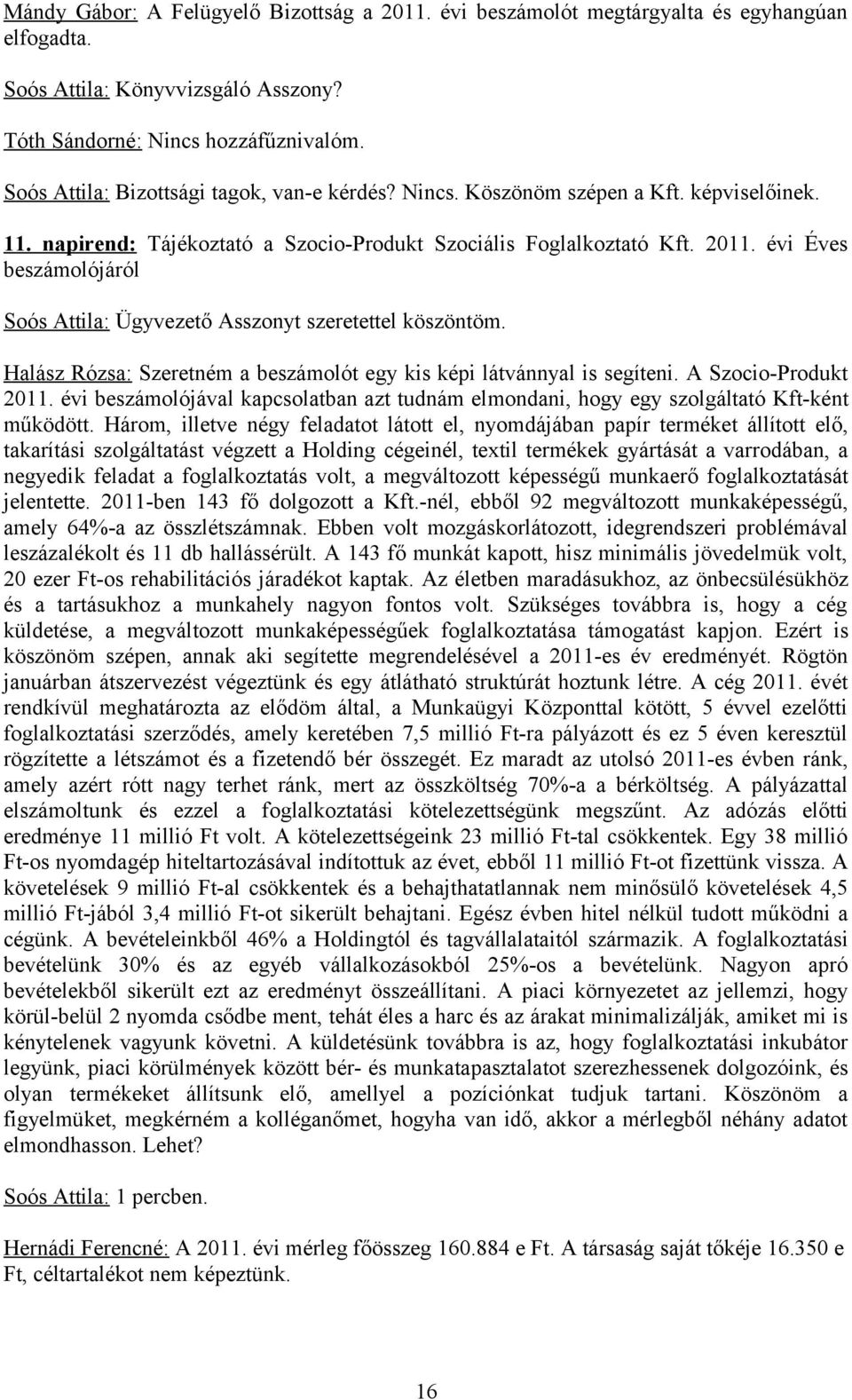 évi Éves beszámolójáról Soós Attila: Ügyvezető Asszonyt szeretettel köszöntöm. Halász Rózsa: Szeretném a beszámolót egy kis képi látvánnyal is segíteni. A Szocio-Produkt 2011.