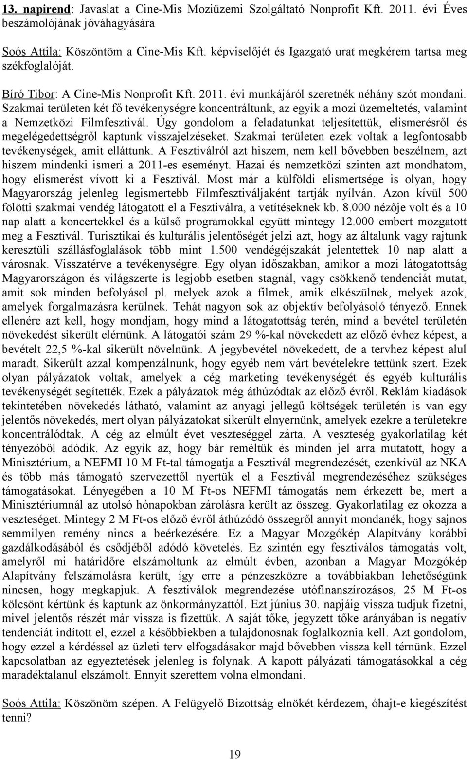 Szakmai területen két fő tevékenységre koncentráltunk, az egyik a mozi üzemeltetés, valamint a Nemzetközi Filmfesztivál.