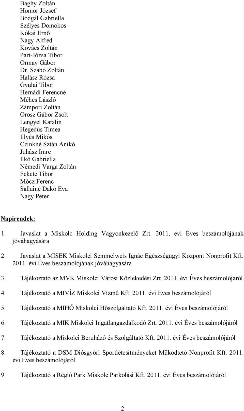 Varga Zoltán Fekete Tibor Mócz Ferenc Sallainé Dakó Éva Nagy Péter Napirendek: 1. Javaslat a Miskolc Holding Vagyonkezelő Zrt. 2011, évi Éves beszámolójának jóváhagyására 2.