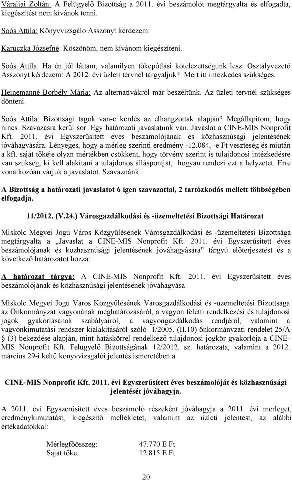 évi üzleti tervnél tárgyaljuk? Mert itt intézkedés szükséges. Heinemanné Borbély Mária: Az alternatívákról már beszéltünk. Az üzleti tervnél szükséges dönteni.