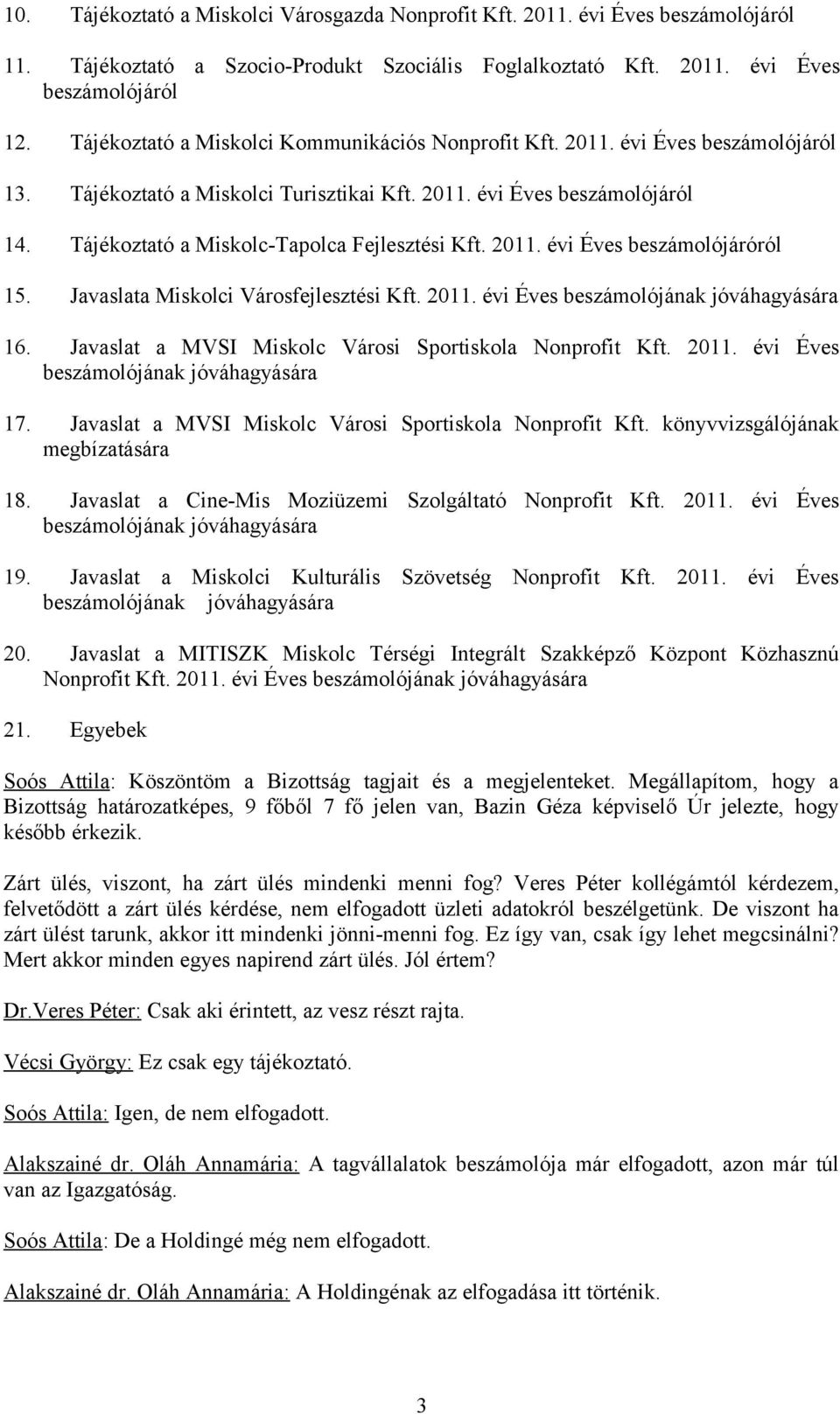 Tájékoztató a Miskolc-Tapolca Fejlesztési Kft. 2011. évi Éves beszámolójáróról 15. Javaslata Miskolci Városfejlesztési Kft. 2011. évi Éves beszámolójának jóváhagyására 16.