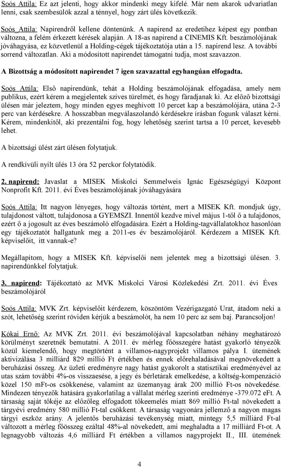 beszámolójának jóváhagyása, ez közvetlenül a Holding-cégek tájékoztatója után a 15. napirend lesz. A további sorrend változatlan. Aki a módosított napirendet támogatni tudja, most szavazzon.