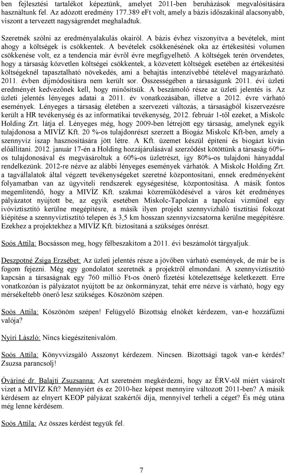 A bázis évhez viszonyítva a bevételek, mint ahogy a költségek is csökkentek. A bevételek csökkenésének oka az értékesítési volumen csökkenése volt, ez a tendencia már évről évre megfigyelhető.