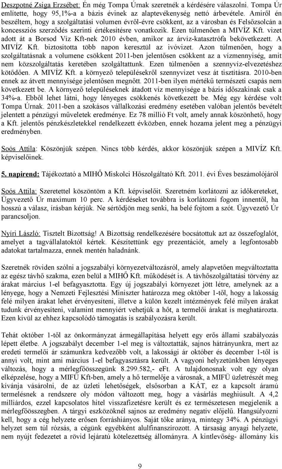 vizet adott át a Borsod Víz Kft-nek 2010 évben, amikor az árvíz-katasztrófa bekövetkezett. A MIVÍZ Kft. biztosította több napon keresztül az ivóvizet.