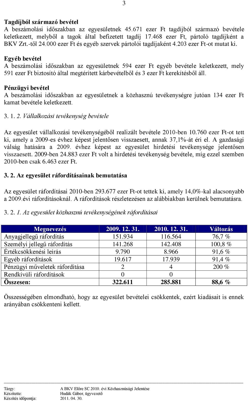Egyéb bevétel A beszámolási időszakban az egyesületnek 594 ezer Ft egyéb bevétele keletkezett, mely 591 ezer Ft biztosító által megtérített kárbevételből és 3 ezer Ft kerekítésből áll.