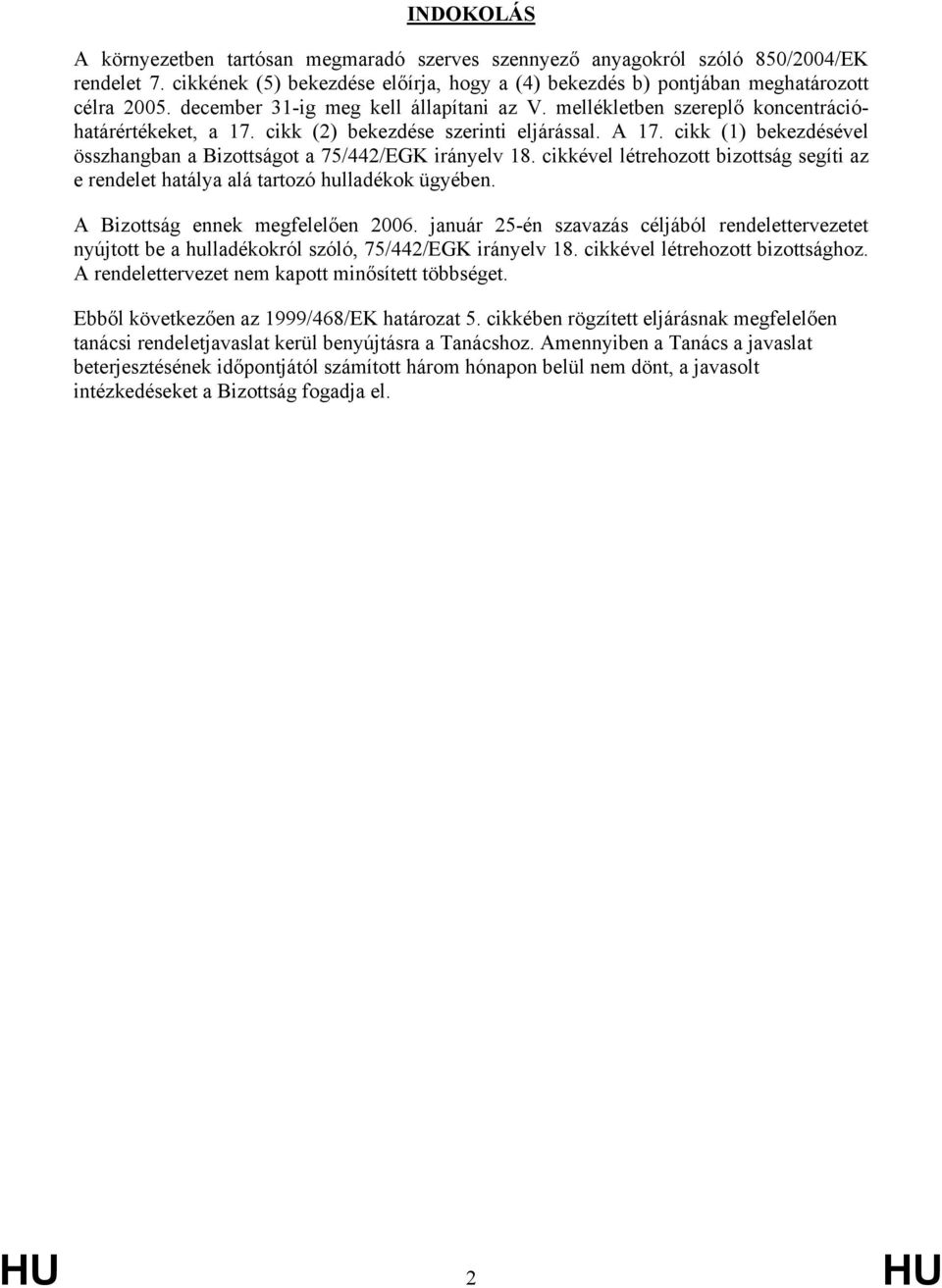 cikk (1) bekezdésével összhangban a Bizottságot a 75/442/EGK irányelv 18. cikkével létrehozott bizottság segíti az e rendelet hatálya alá tartozó ügyében. A Bizottság ennek megfelelően 2006.