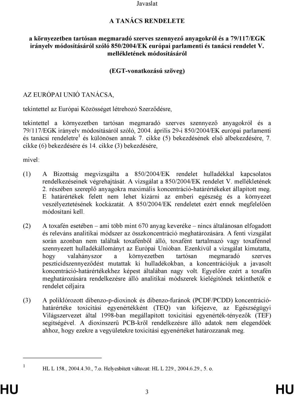 anyagokról és a 79/117/EGK irányelv módosításáról szóló, 2004. április 29-i 850/2004/EK európai parlamenti és tanácsi rendeletre 1 és különösen annak 7. cikke (5) bekezdésének első albekezdésére, 7.