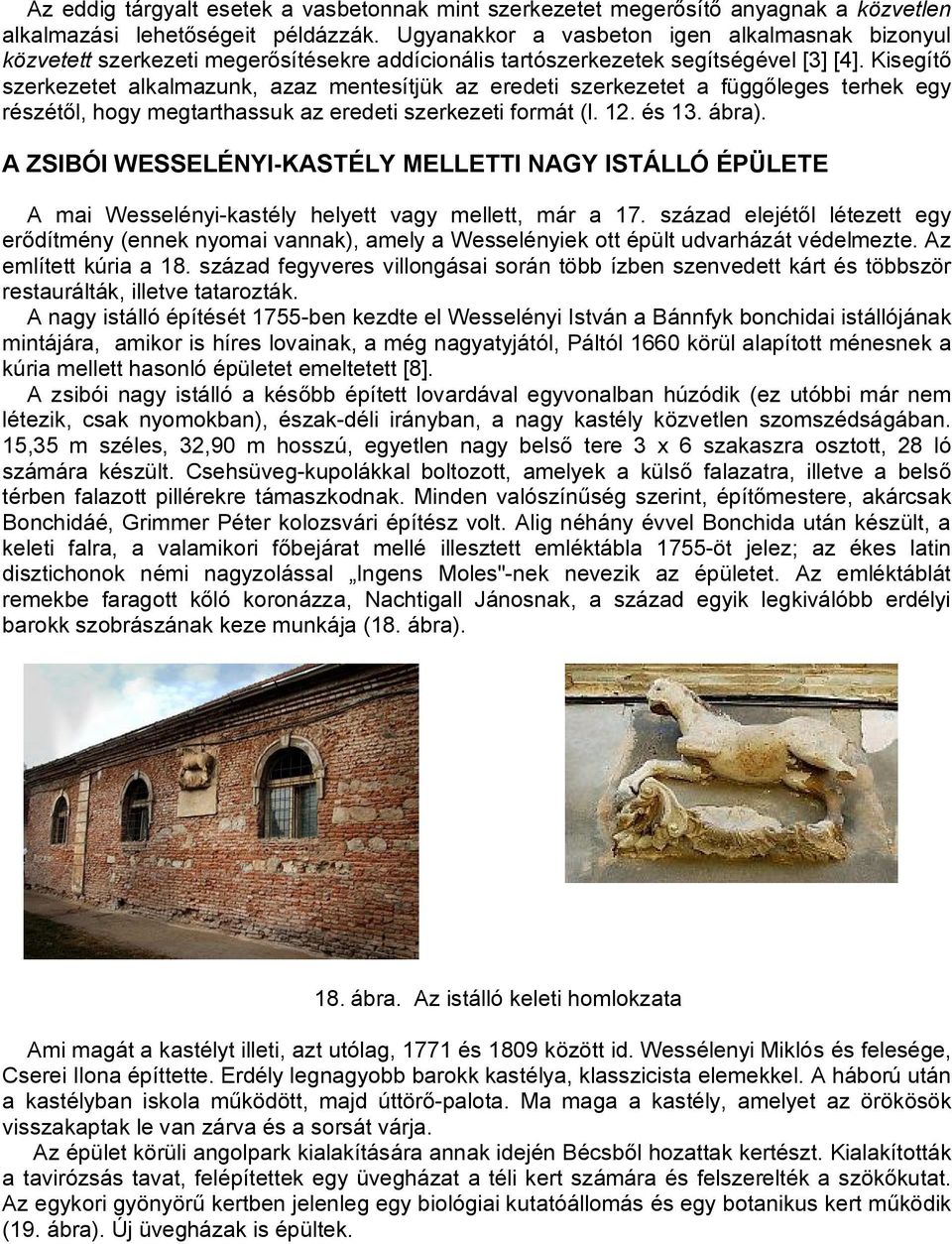 Kisegítő szerkezetet alkalmazunk, azaz mentesítjük az eredeti szerkezetet a függőleges terhek egy részétől, hogy megtarthassuk az eredeti szerkezeti formát (l. 12. és 13. ábra).