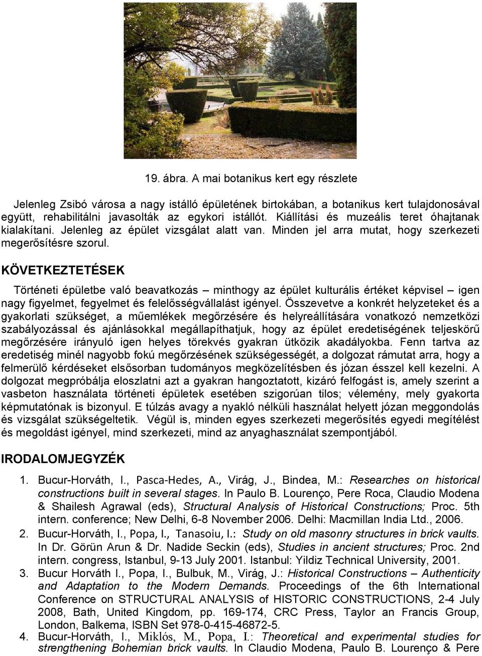 KÖVETKEZTETÉSEK Történeti épületbe való beavatkozás minthogy az épület kulturális értéket képvisel igen nagy figyelmet, fegyelmet és felelősségvállalást igényel.