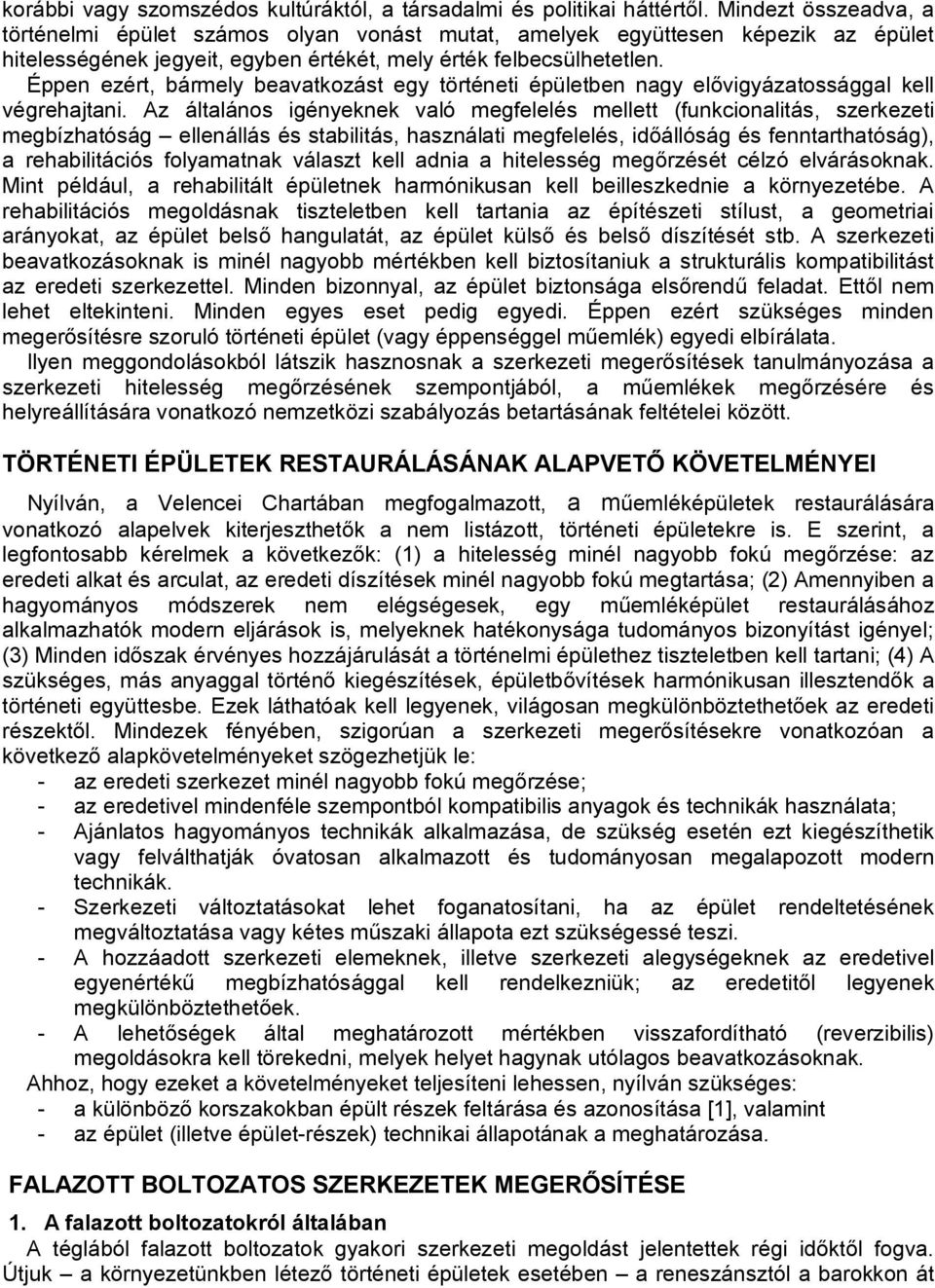 Éppen ezért, bármely beavatkozást egy történeti épületben nagy elővigyázatossággal kell végrehajtani.