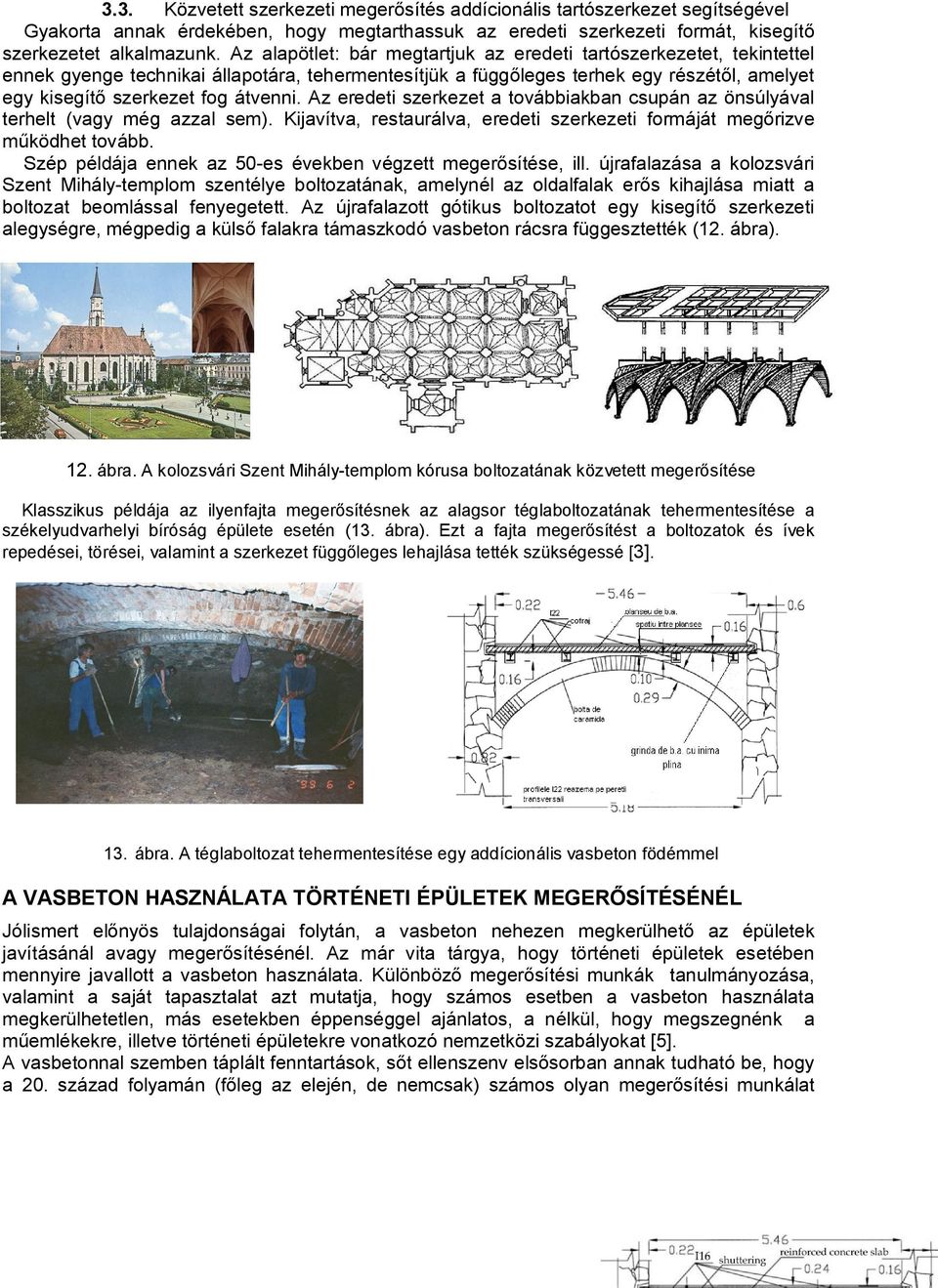 Az eredeti szerkezet a továbbiakban csupán az önsúlyával terhelt (vagy még azzal sem). Kijavítva, restaurálva, eredeti szerkezeti formáját megőrizve működhet tovább.