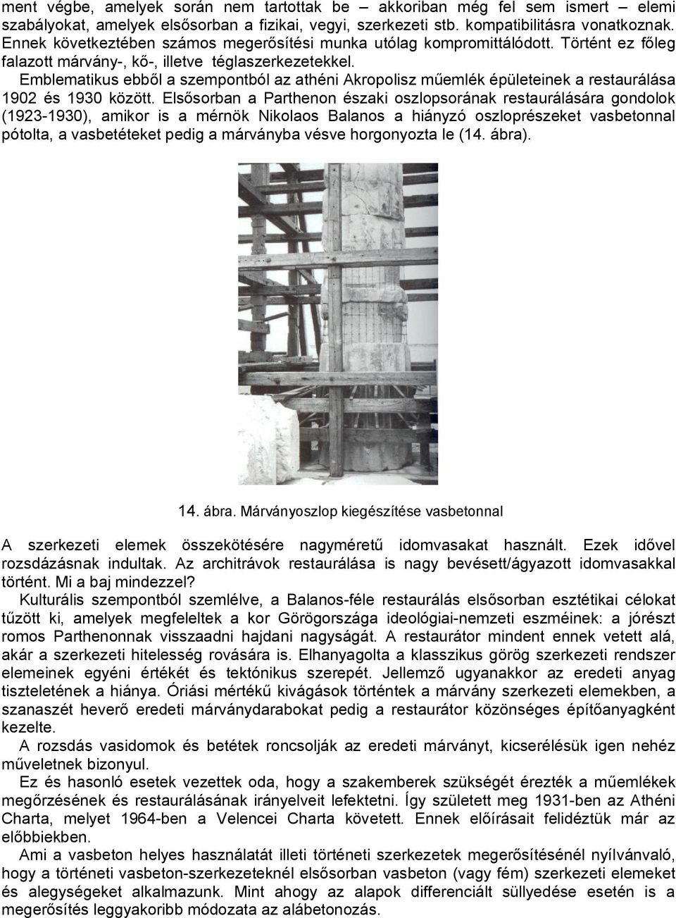 Emblematikus ebből a szempontból az athéni Akropolisz műemlék épületeinek a restaurálása 1902 és 1930 között.
