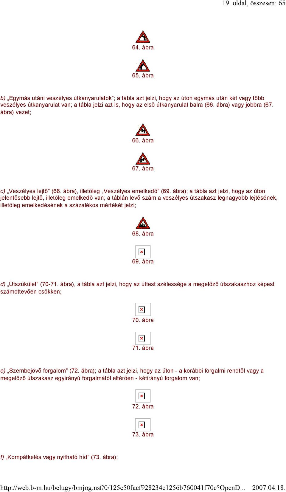 ábra) vagy jobbra (67. ábra) vezet; 66. ábra 67. ábra c) Veszélyes lejtő (68. ábra), illetőleg Veszélyes emelkedő (69.