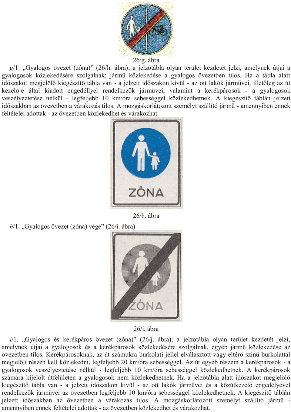 kerékpárosok - a gyalogosok veszélyeztetése nélkül - legfeljebb 10 km/óra sebességgel közlekedhetnek. A kiegészítő táblán jelzett időszakban az övezetben a várakozás tilos.