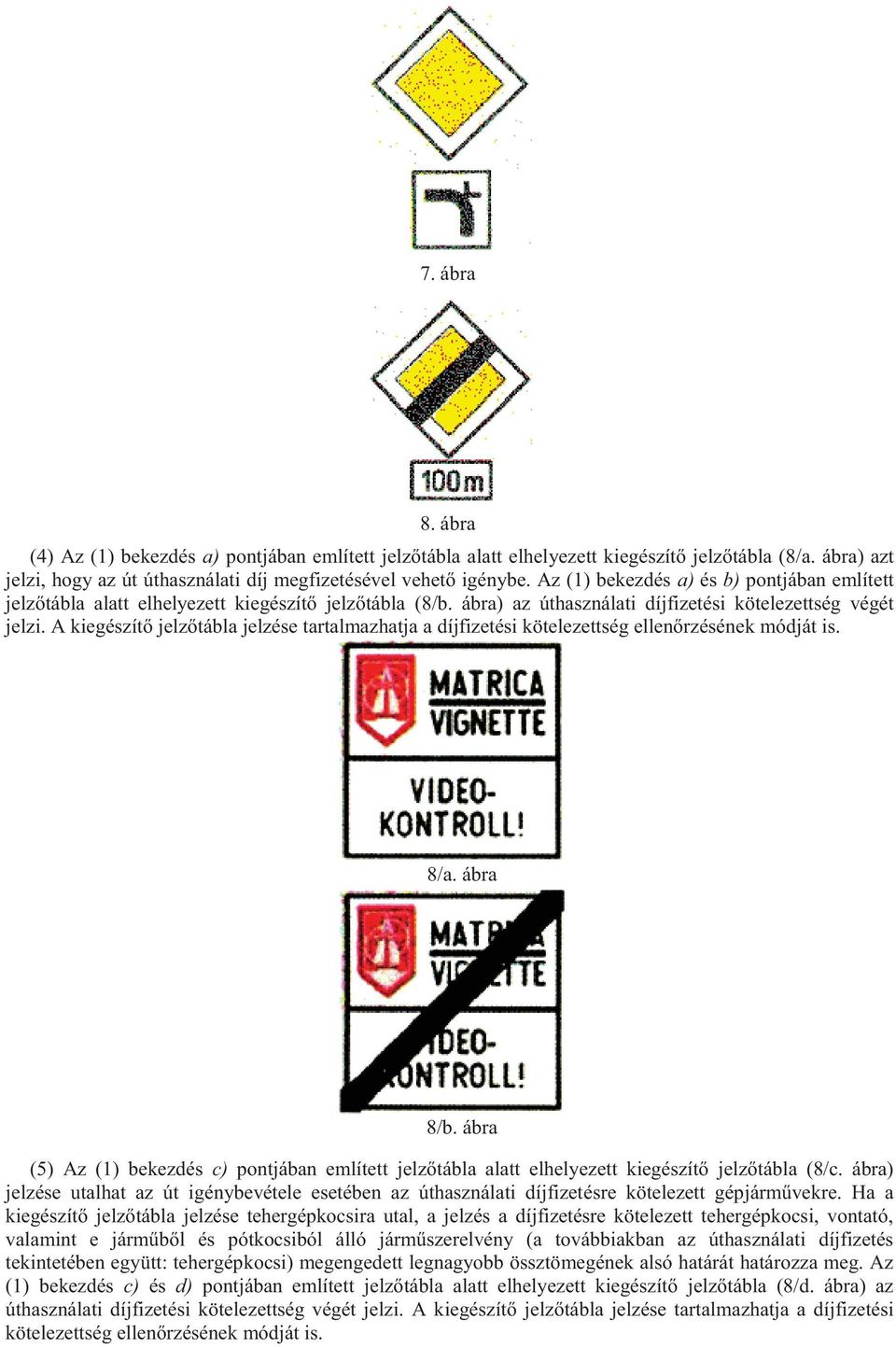 A kiegészítő jelzőtábla jelzése tartalmazhatja a díjfizetési kötelezettség ellenőrzésének módját is. 8/a. ábra 8/b.