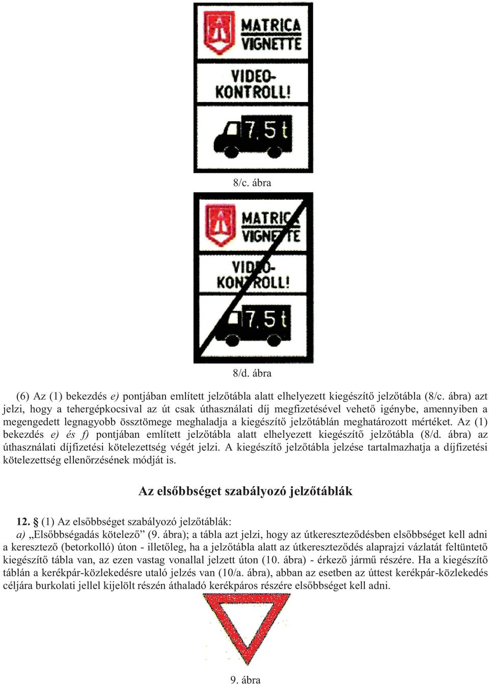 mértéket. Az (1) bekezdés e) és f) pontjában említett jelzőtábla alatt elhelyezett kiegészítő jelzőtábla (8/d. ábra) az úthasználati díjfizetési kötelezettség végét jelzi.