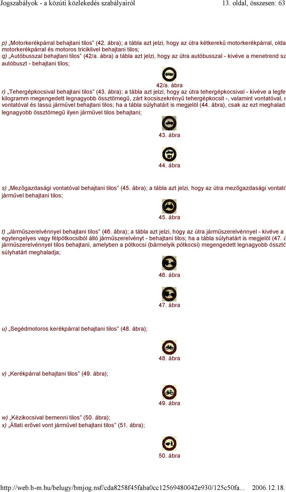 ábra) a tábla azt jelzi, hogy az útra autóbusszal - kivéve a menetrend szerint k autóbuszt - behajtani tilos; 42/a. ábra r) Tehergépkocsival behajtani tilos (43.