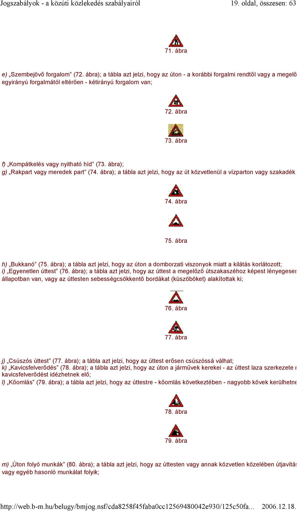 ábra); g) Rakpart vagy meredek part (74. ábra); a tábla azt jelzi, hogy az út közvetlenül a vízparton vagy szakadék mellett vezet 74. ábra 75. ábra h) Bukkanó (75.