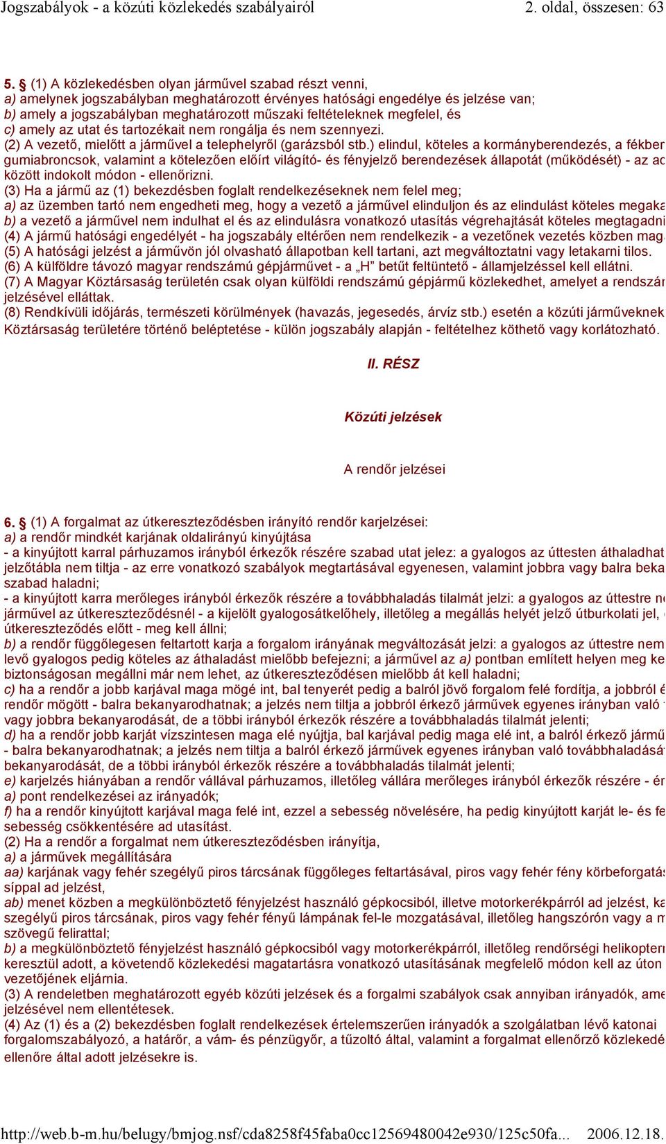 megfelel, és c) amely az utat és tartozékait nem rongálja és nem szennyezi. (2) A vezető, mielőtt a járművel a telephelyről (garázsból stb.