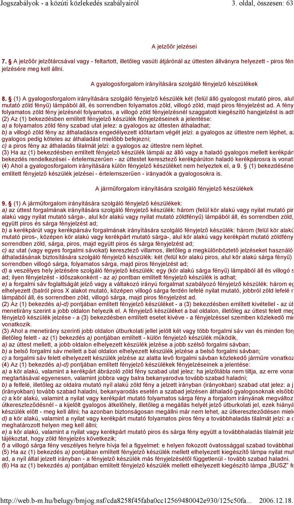 (1) A gyalogosforgalom irányítására szolgáló fényjelző készülék két (felül álló gyalogost mutató piros, alul halad mutató zöld fényű) lámpából áll, és sorrendben folyamatos zöld, villogó zöld, majd