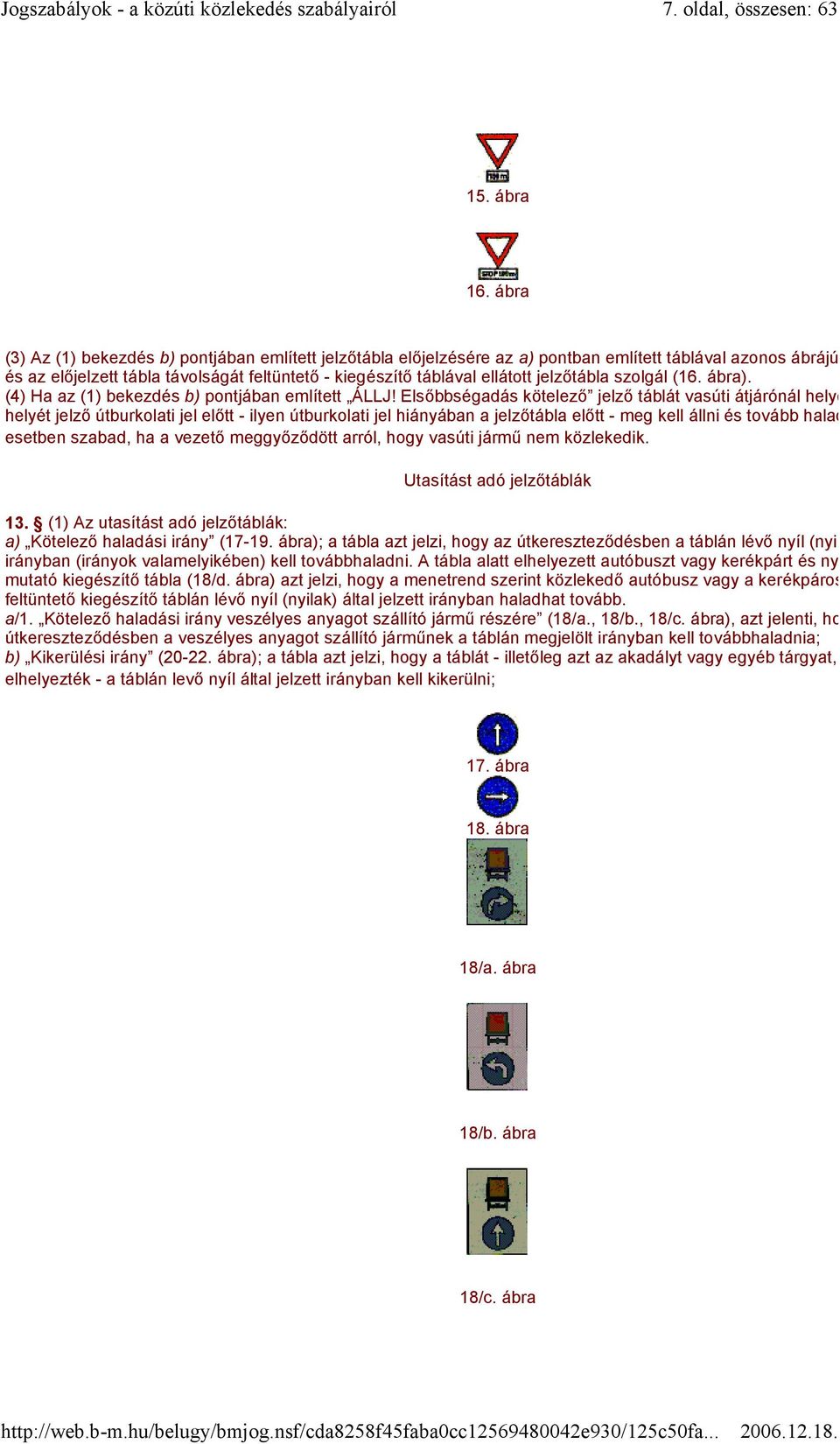 jelzőtábla szolgál (16. ábra). (4) Ha az (1) bekezdés b) pontjában említett ÁLLJ!